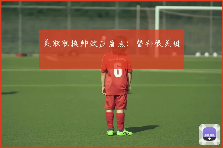 美职联换帅效应看点:替补很关键
