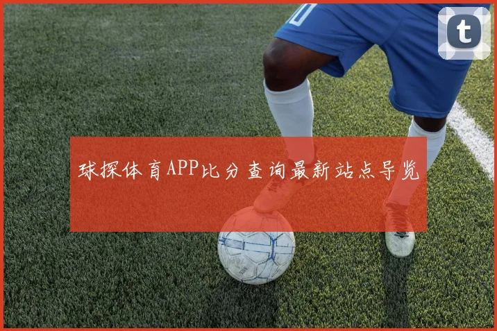 球探体育APP比分查询最新站点导览