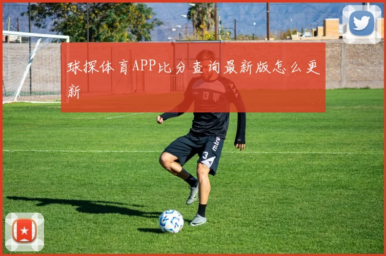球探体育APP比分查询最新版怎么更新