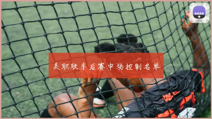 美职联季后赛中场控制名单