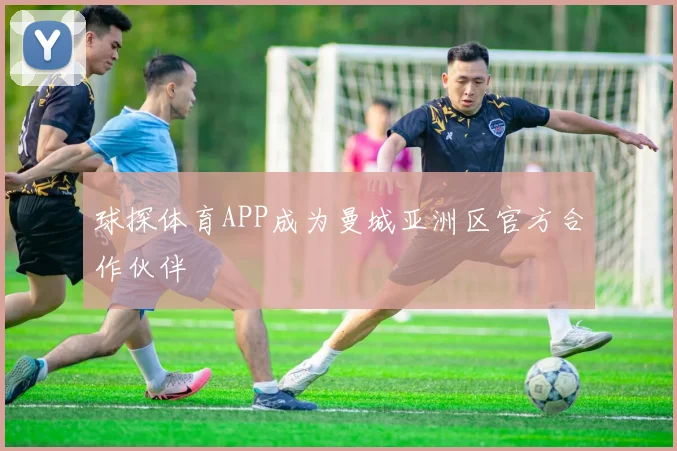 球探体育APP成为曼城亚洲区官方合作伙伴
