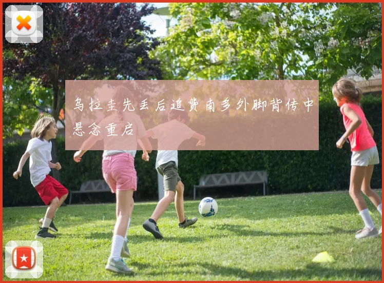 乌拉圭先丢后追费南多外脚背传中悬念重启